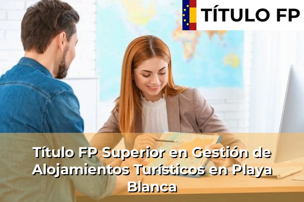 Título FP Superior en Gestión de Alojamientos Turísticos en Playa Blanca