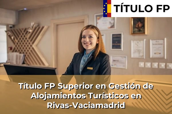 Título FP Superior en Gestión de Alojamientos Turísticos en Rivas-Vaciamadrid
