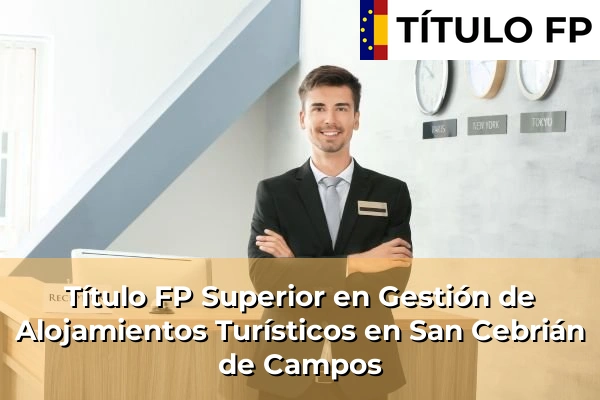 Título FP Superior en Gestión de Alojamientos Turísticos en San Cebrián de Campos