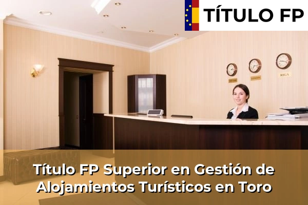 Título FP Superior en Gestión de Alojamientos Turísticos en Toro