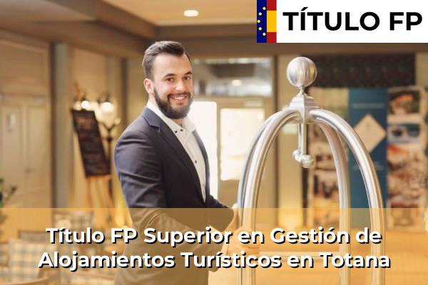 Título FP Superior en Gestión de Alojamientos Turísticos en Totana