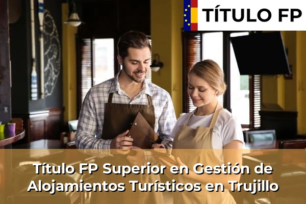 Título FP Superior en Gestión de Alojamientos Turísticos en Extremadura 33 Título FP Superior en Gestión de Alojamientos Turísticos en Trujillo