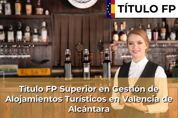 Título FP Superior en Gestión de Alojamientos Turísticos en Extremadura 35 Título FP Superior en Gestión de Alojamientos Turísticos en Valencia de Alcántara