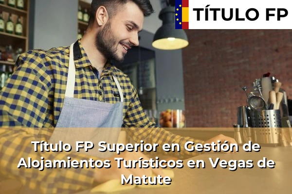 Título FP Superior en Gestión de Alojamientos Turísticos en Vegas de Matute