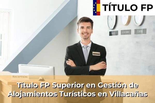 Título FP Superior en Gestión de Alojamientos Turísticos en Castilla-La Mancha 81 Título FP Superior en Gestión de Alojamientos Turísticos en Villacañas