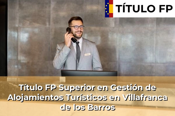 Título FP Superior en Gestión de Alojamientos Turísticos en Extremadura 37 Título FP Superior en Gestión de Alojamientos Turísticos en Villafranca de los Barros