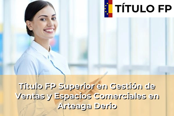 Título FP Superior en Gestión de Ventas y Espacios Comerciales en País Vasco 20 Título FP Superior en Gestión de Ventas y Espacios Comerciales en Arteaga Derio