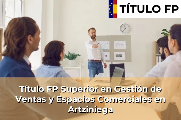 Título FP Superior en Gestión de Ventas y Espacios Comerciales en País Vasco 21 Título FP Superior en Gestión de Ventas y Espacios Comerciales en Artziniega