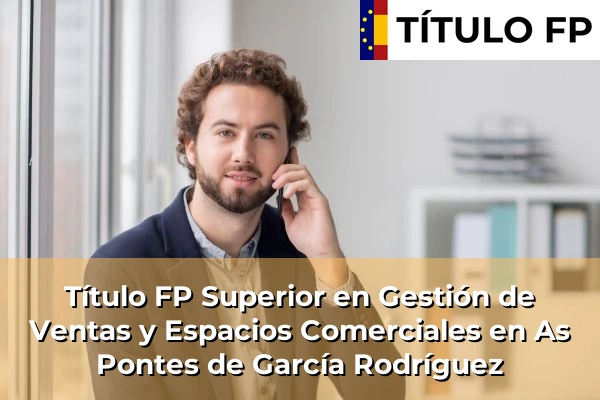 Título FP Superior en Gestión de Ventas y Espacios Comerciales en As Pontes de García Rodríguez