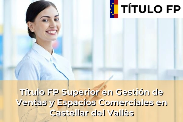 Título FP Superior en Gestión de Ventas y Espacios Comerciales en Castellar del Vallès