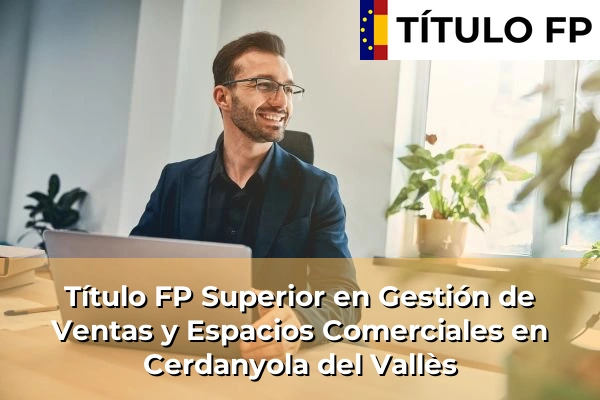 Título FP Superior en Gestión de Ventas y Espacios Comerciales en Cerdanyola del Vallès