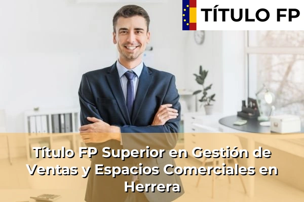 Título FP Superior en Gestión de Ventas y Espacios Comerciales en País Vasco 55 Título FP Superior en Gestión de Ventas y Espacios Comerciales en Herrera