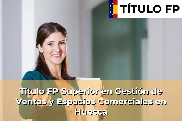 Título FP Superior en Gestión de Ventas y Espacios Comerciales en Huesca
