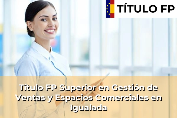 Título FP Superior en Gestión de Ventas y Espacios Comerciales en Igualada