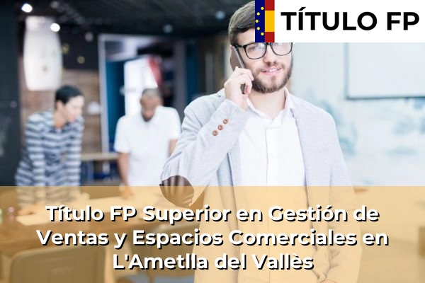 Título FP Superior en Gestión de Ventas y Espacios Comerciales en L'Ametlla del Vallès
