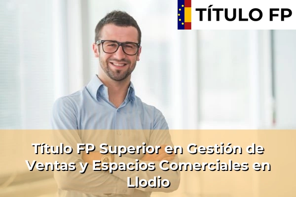 Título FP Superior en Gestión de Ventas y Espacios Comerciales en País Vasco 73 Título FP Superior en Gestión de Ventas y Espacios Comerciales en Llodio
