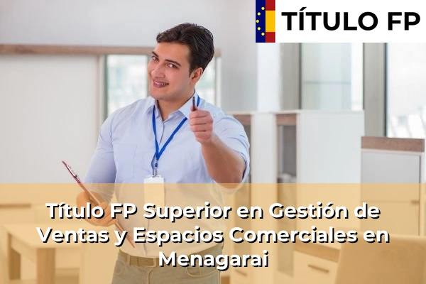 Título FP Superior en Gestión de Ventas y Espacios Comerciales en País Vasco 77 Título FP Superior en Gestión de Ventas y Espacios Comerciales en Menagarai