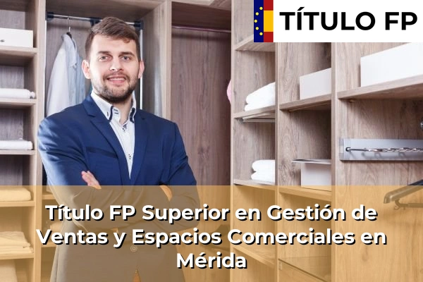 Título FP Superior en Gestión de Ventas y Espacios Comerciales en Mérida