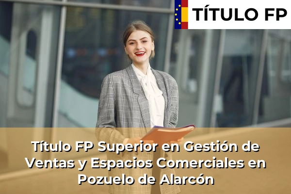 Título FP Superior en Gestión de Ventas y Espacios Comerciales en Pozuelo de Alarcón