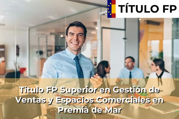 Título FP Superior en Gestión de Ventas y Espacios Comerciales en Premià de Mar
