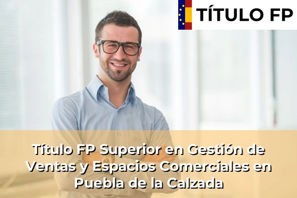 Título FP Superior en Gestión de Ventas y Espacios Comerciales en Puebla de la Calzada