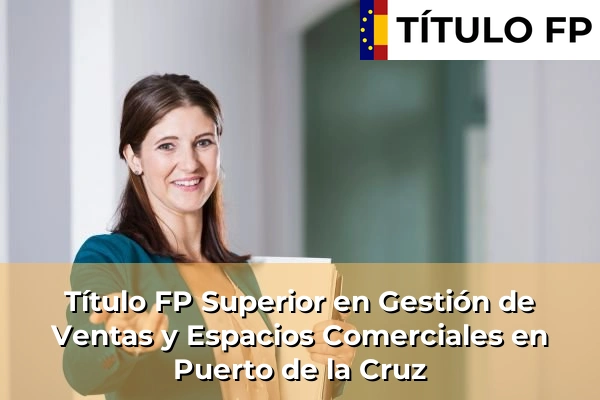 Título FP Superior en Gestión de Ventas y Espacios Comerciales en Puerto de la Cruz