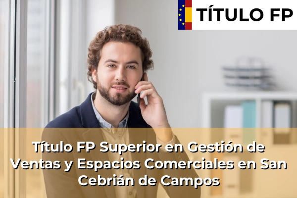 Título FP Superior en Gestión de Ventas y Espacios Comerciales en San Cebrián de Campos