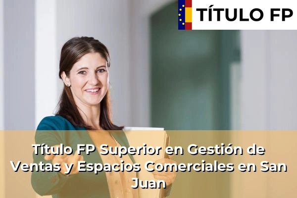 Título FP Superior en Gestión de Ventas y Espacios Comerciales en País Vasco 101 Título FP Superior en Gestión de Ventas y Espacios Comerciales en San Juan
