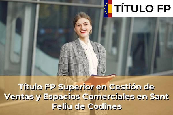 Título FP Superior en Gestión de Ventas y Espacios Comerciales en Sant Feliu de Codines