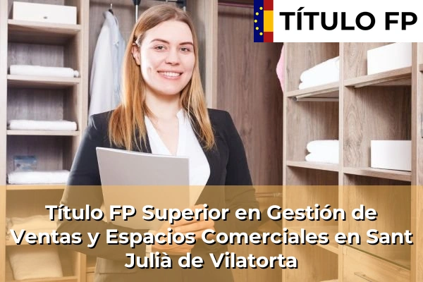 Título FP Superior en Gestión de Ventas y Espacios Comerciales en Sant Julià de Vilatorta