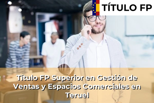 Título FP Superior en Gestión de Ventas y Espacios Comerciales en Teruel