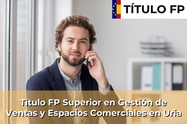 Título FP Superior en Gestión de Ventas y Espacios Comerciales en País Vasco 112 Título FP Superior en Gestión de Ventas y Espacios Comerciales en Uria