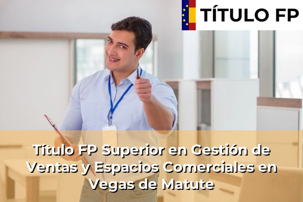 Título FP Superior en Gestión de Ventas y Espacios Comerciales en Vegas de Matute