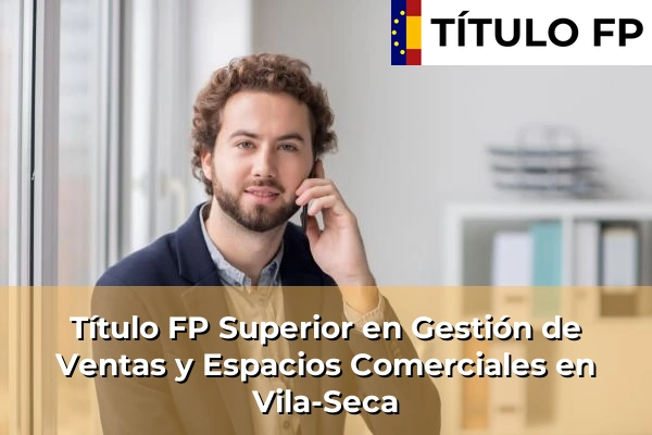 Título FP Superior en Gestión de Ventas y Espacios Comerciales en Vila-Seca