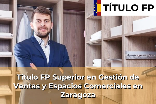 Título FP Superior en Gestión de Ventas y Espacios Comerciales en Zaragoza
