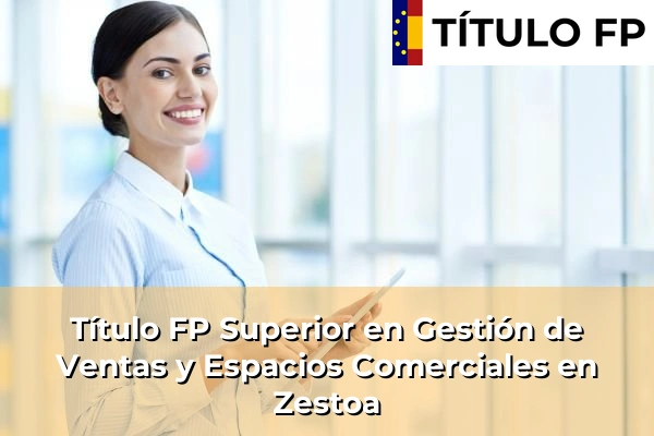 Título FP Superior en Gestión de Ventas y Espacios Comerciales en País Vasco 123 Título FP Superior en Gestión de Ventas y Espacios Comerciales en Zestoa