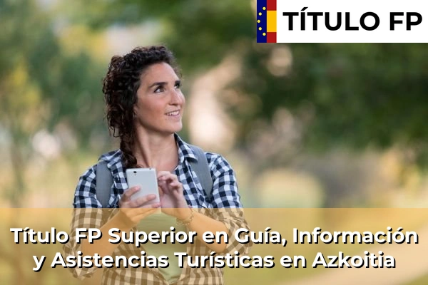Título FP Superior en Guía, Información y Asistencias Turísticas en Azkoitia