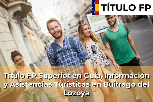 Título FP Superior en Guía, Información y Asistencias Turísticas en Comunidad de Madrid 15 Título FP Superior en Guía, Información y Asistencias Turísticas en Buitrago del Lozoya
