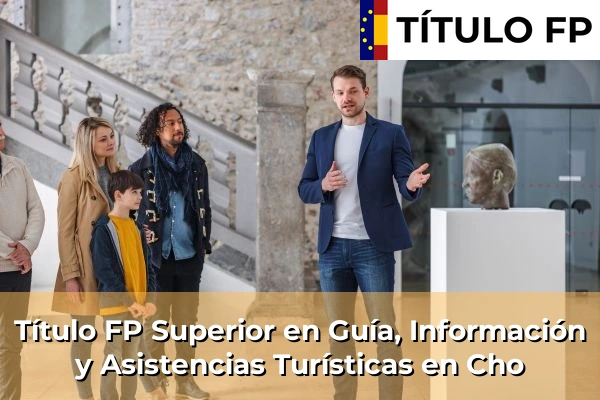 Título FP Superior en Guía, Información y Asistencias Turísticas en Cho