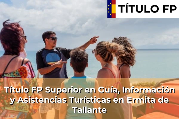 Título FP Superior en Guía, Información y Asistencias Turísticas en Ermita de Tallante