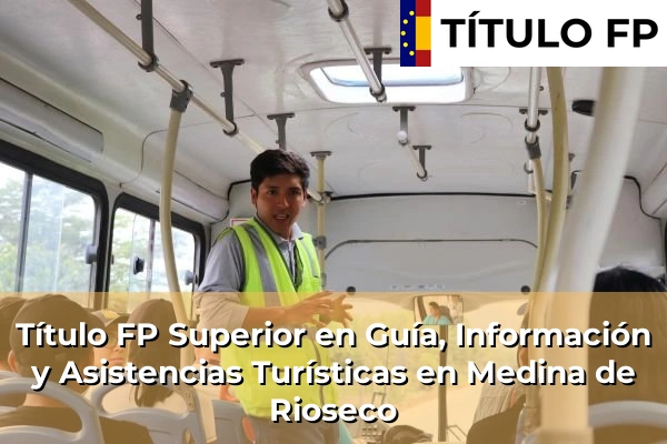 Título FP Superior en Guía, Información y Asistencias Turísticas en Medina de Rioseco