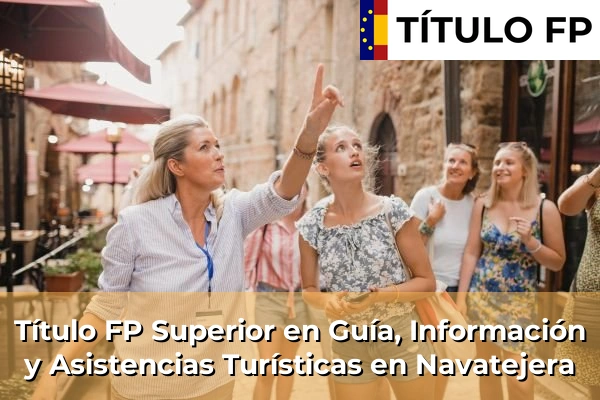Título FP Superior en Guía, Información y Asistencias Turísticas en Navatejera