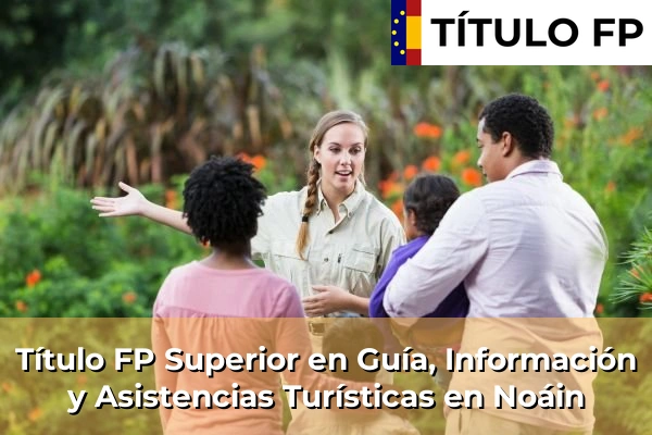 Título FP Superior en Guía, Información y Asistencias Turísticas en Noáin