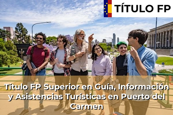 Título FP Superior en Guía, Información y Asistencias Turísticas en Puerto del Carmen