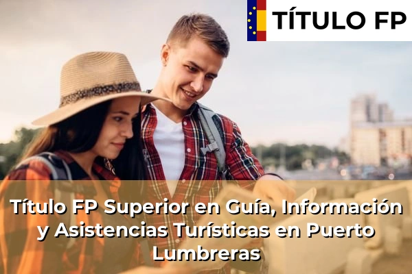 Título FP Superior en Guía, Información y Asistencias Turísticas en Puerto Lumbreras