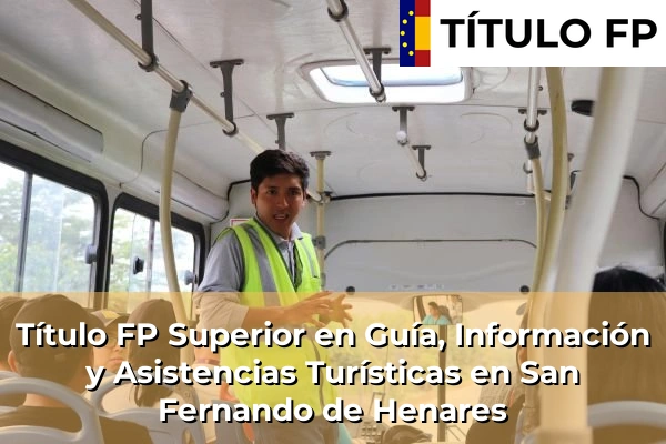 Título FP Superior en Guía, Información y Asistencias Turísticas en Comunidad de Madrid 74 Título FP Superior en Guía, Información y Asistencias Turísticas en San Fernando de Henares