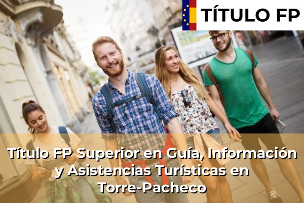 Título FP Superior en Guía, Información y Asistencias Turísticas en Torre-Pacheco