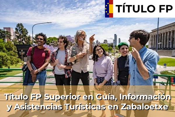Título FP Superior en Guía, Información y Asistencias Turísticas en Zabaloetxe