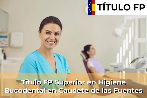 Título FP Superior en Higiene Bucodental en Caudete de las Fuentes