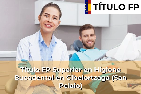 Título FP Superior en Higiene Bucodental en Gibelortzaga (San Pelaio)